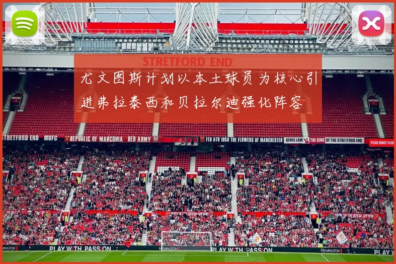 尤文图斯计划以本土球员为核心引进弗拉泰西和贝拉尔迪强化阵容
